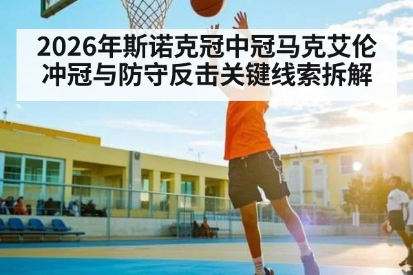 2026年斯诺克冠中冠马克艾伦冲冠与防守反击关键线索拆解